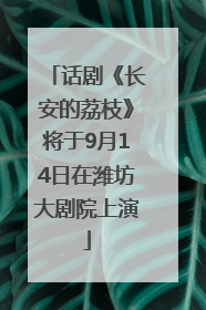 话剧《长安的荔枝》将于9月14日在潍坊大剧院上演
